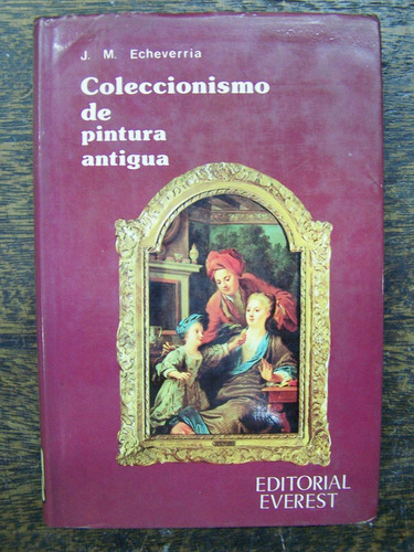 Coleccionismo De Pintura Antigua * J.m. Echeverria *