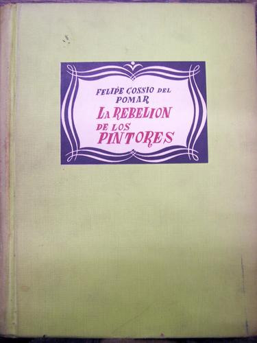La Rebelion De Los Pintores * Felipe Cossio Del Pomar *