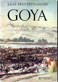 Goya  Oder Der Arge Weg Der Erkenntnis       L. Feuchtwanger