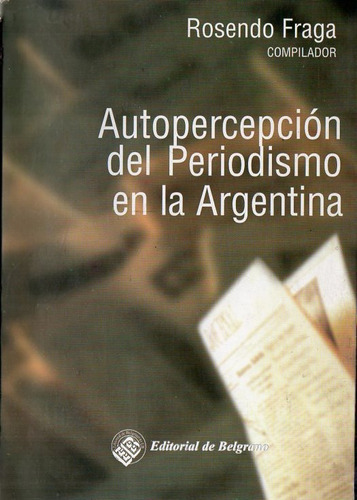 Rosendo Fraga - Autopercepcion Del Periodismo En Argentina
