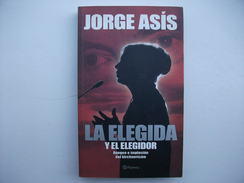 La Elegida Y El Elegidor - Jorge Asís - Kirchnerismo