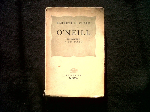 O'neill El Hombre Y Su Obra Barrett H Clark