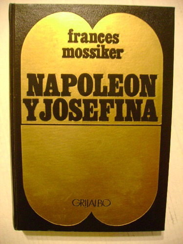 Napoleón Y Josefina Frances Mossiker Ediciones Grijalbo
