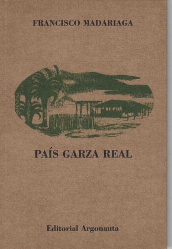 Francisco Madariaga : País Garza Real ( Argonauta - 1a.ed. )
