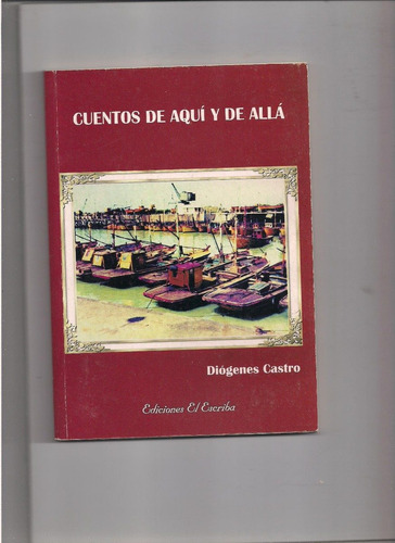 Diogenes Castro: Cuentos De Aqui Y De Alla.
