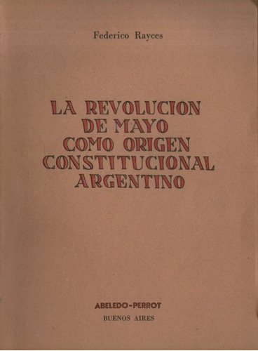 Federico Rayces - Revolucion De Mayo Origen Constitucional