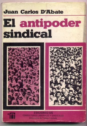 El Antipoder Sindical. Juan Carlos D´abate