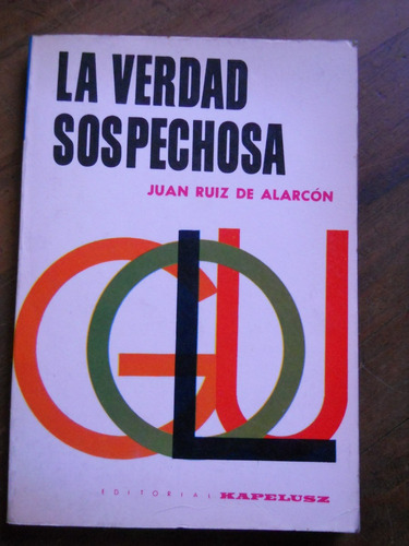 La Verdad Sospechosa. Juan Ruiz De Alarcon. Ed.kapelusz.