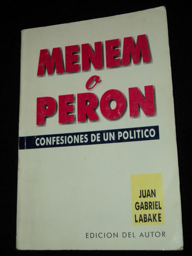 Menem O Peron Confesiones De Un Politico - Juan G. Labake