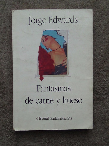 Fantasmas De Carne Y Hueso Jorge Edwards 1992 Primera Ed.