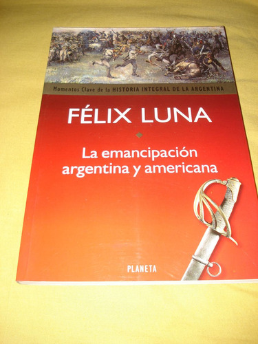 Libro  La Emancipación Argentina Y Americana . Félix Luna.