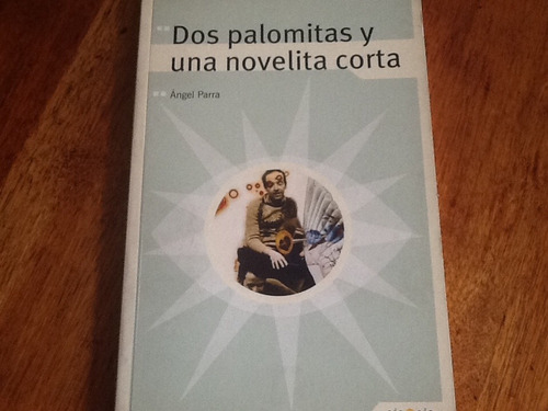 Ángel Parra Dos Palomitas Y Una Novelita Corta Primera Edic.