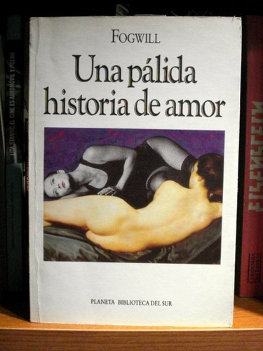 Fogwill, Una Pálida Historia De Amor - 1ra Edición - L42