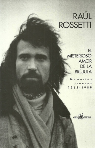 Raúl Rossetti. El Misterioso Amor De La Brújula. Memorias.
