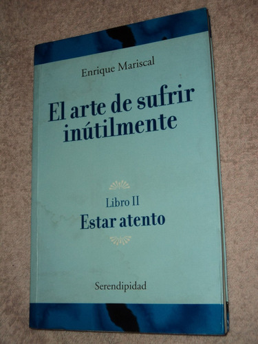 El Arte De Sufrir Inutilmente Estar Atento/ Enrique Mariscal