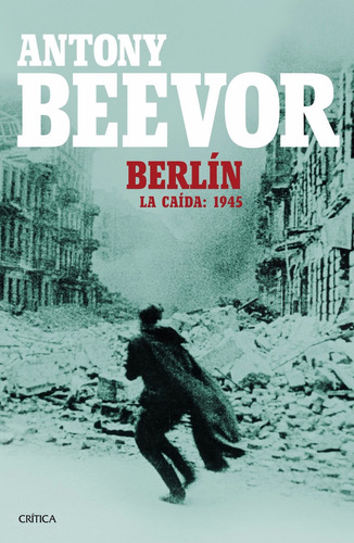 Berlín. La Caída: 1945 Antony Beevor Segunda Guerra Mundial