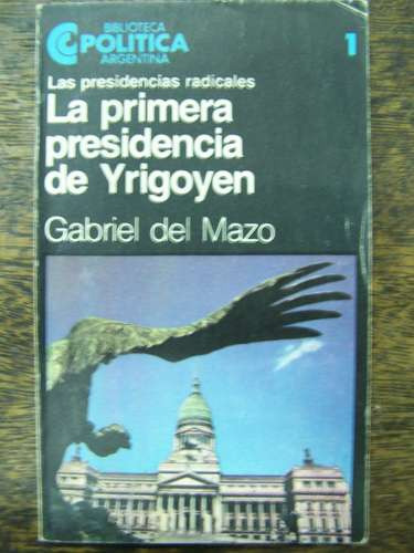 La Primera Presidencia De Yrigoyen * Gabriel Del Mazo * Ceal
