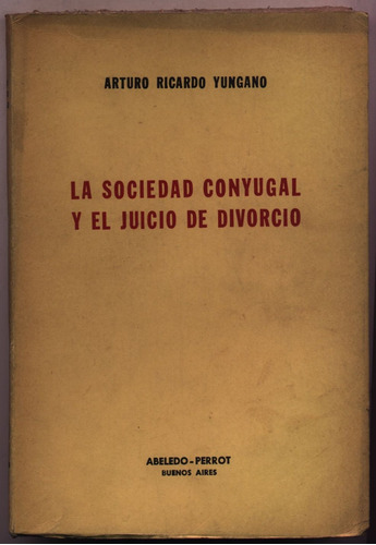 La Sociedad Conyugal Y El Juicio De Divorcio. Arturo Yungano