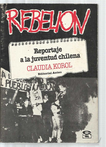 Korol Claudia: Rebelión. Reportaje A La Juventud Chilena.