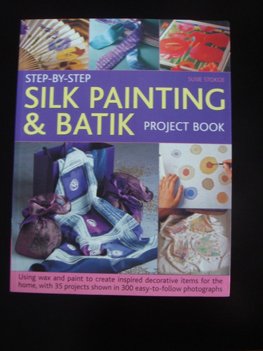 Silk Painting & Batik Project Book Susie Stokoe