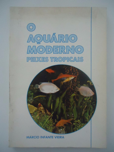 O Aquário Moderno Peixes Tropicais - Márcio Infante Vieira