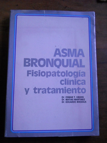 Asma Bronquial. Fisiopatologia Clinica Y Tratamiento. Grassi