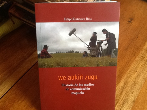 Historia Medios Comunicación Mapuches Felipe Gutiérrez