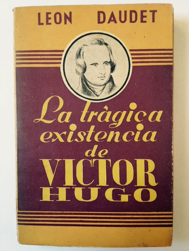 Leon Daudet - La Trágica Existencia De Victor Hugo