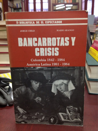 Bancarrotas Y Crisis - Jorge Child - Mario Arango