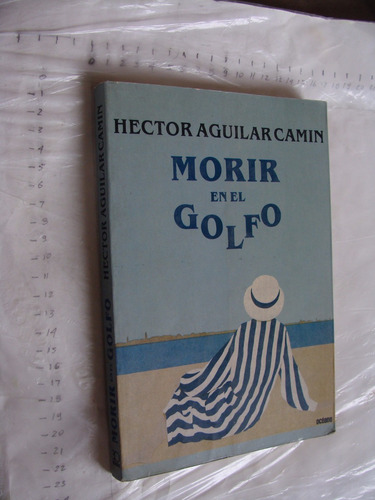 Libro Morir En El Golfo , Hector Aguilar Camin , Año 1986 ,