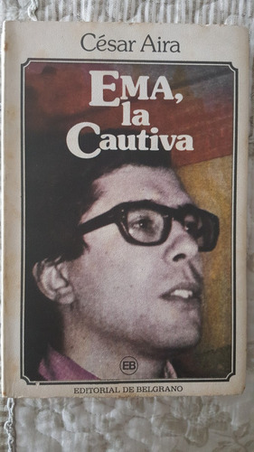 Ema , La Cautiva - Cesar Aira - 1era Edicion 1981