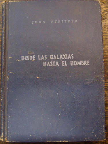 Desde Las Galaxias Hasta El Hombre * John Pfeiffer *