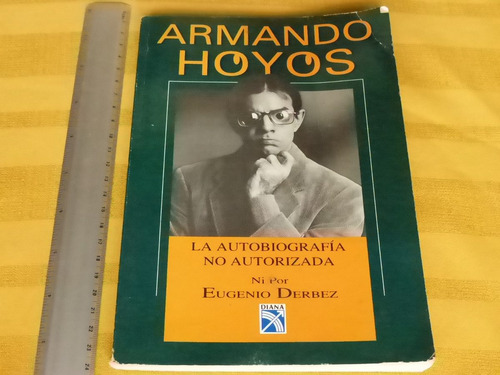 Armando Hoyos. La Biografía No Autorizada, Editorial Diana.