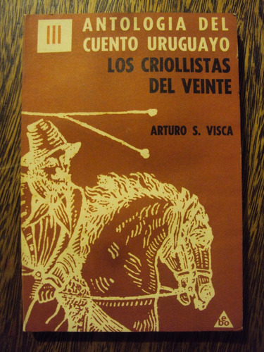 Visca Antologia Del Cuento Uruguayo Iii Criollistas Del 20