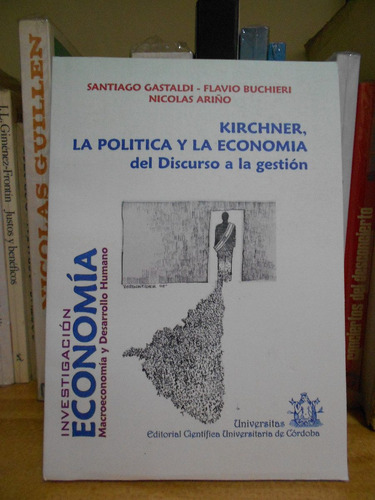Imagen 1 de 8 de Kirchner La Politica Y La Economia Del Discurso A La Gestion