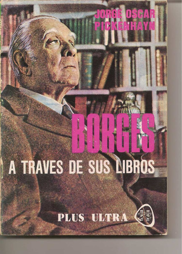Borges A Través De Sus Libros - Jorge Pickenhayn
