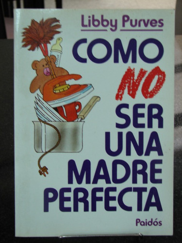 Como No Ser Una Madre Perfecta - L. Purves - Ed. Paidos