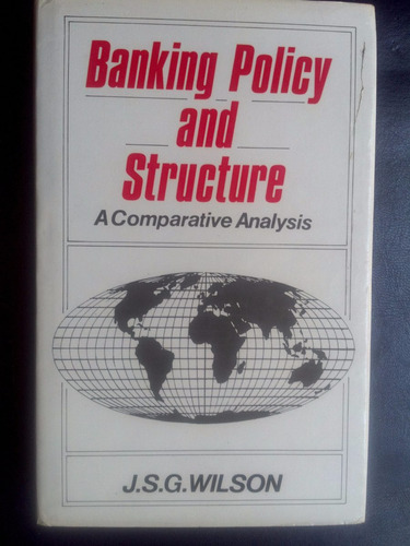Banking Policy And Structure A Comparative Analysis - Wilson