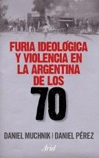 Furia Ideológica Y Violencia En La Argentina De Los 70