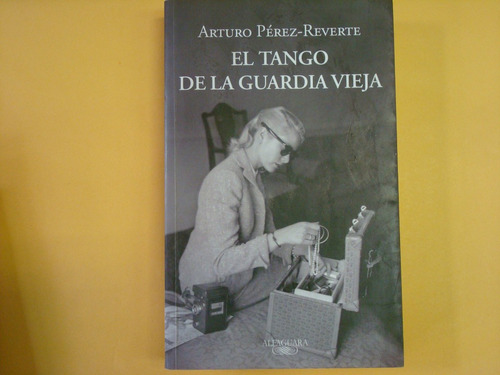 Arturo Pérez-reverte, El Tango De La Guardia Vieja, Alfaguar