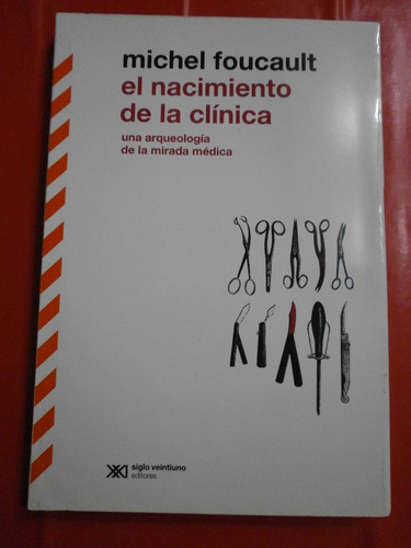 El Nacimiento De La Clínica - Foucault - Ed Siglo Veintiuno