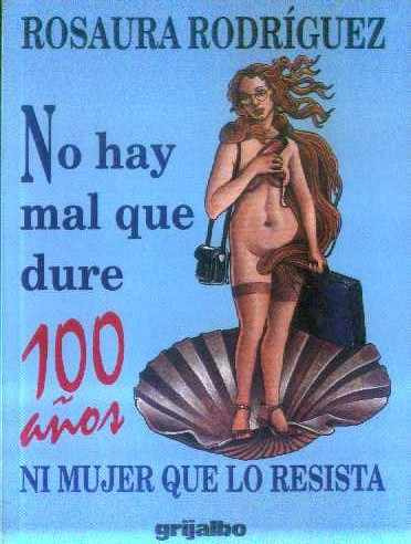 No Hay Mal Que Dure 100 Años Por Rosaura Rodriguez