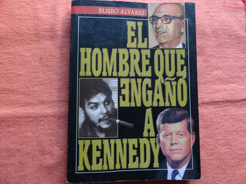 El Hombre Que Engaño A Kennedy - Arturo Frondizi- E. Alvarez