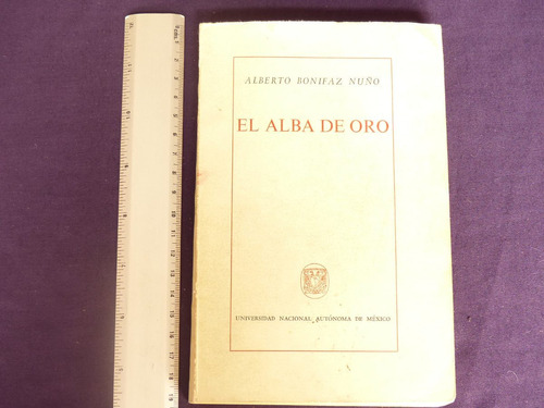 Alberto Bonifaz Nuño, El Alba De Oro, Unam, México, 1980.