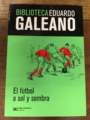 El Fútbol A Sol Y A Sombra - Galeano - Siglo Xxi - La Nacion