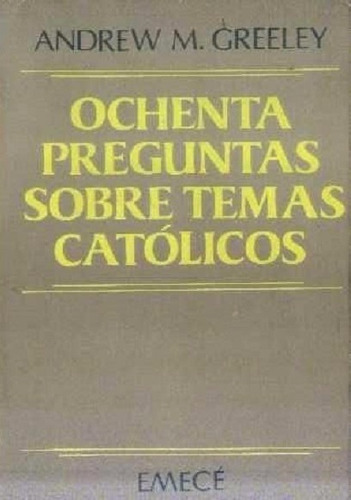 Ochenta Preguntas Sobre Temas Catolicos Greeley X Caballito