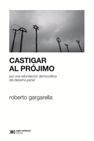 Castigar Al Projimo - Roberto Gargarella -  Siglo Xxi
