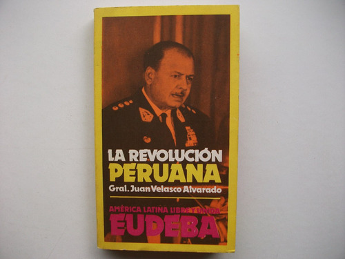 La Revolución Peruana - Gral. Juan Velasco Alvarado