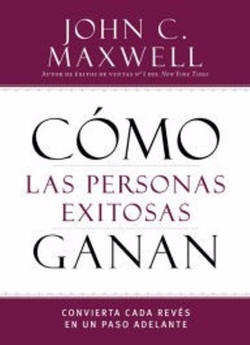 Cómo Las Personas Exitosas Ganan - John Maxwell