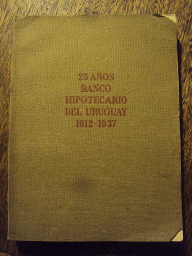 25 Años Banco Hipotecario Del Uruguay 1912 - 1937